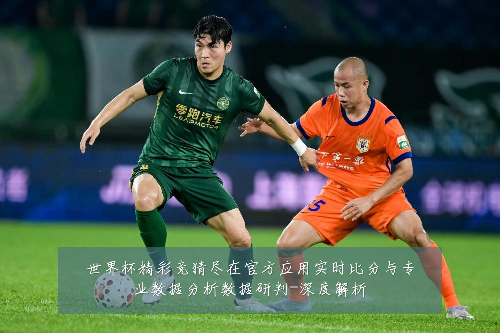 世界杯精彩竞猜尽在官方应用实时比分与专业数据分析数据研判-深度解析
