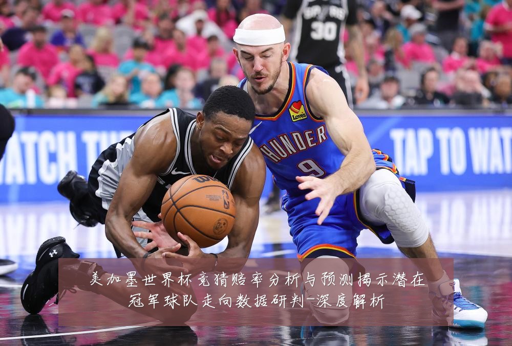 美加墨世界杯竞猜赔率分析与预测揭示潜在冠军球队走向数据研判-深度解析